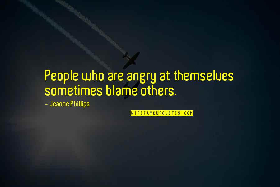 Blame Others Quotes By Jeanne Phillips: People who are angry at themselves sometimes blame