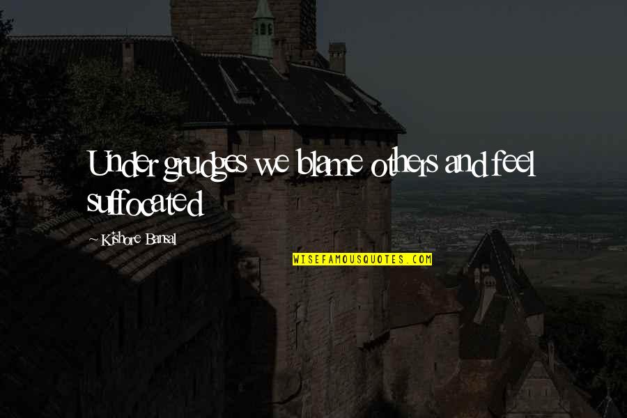 Blame Others Quotes By Kishore Bansal: Under grudges we blame others and feel suffocated