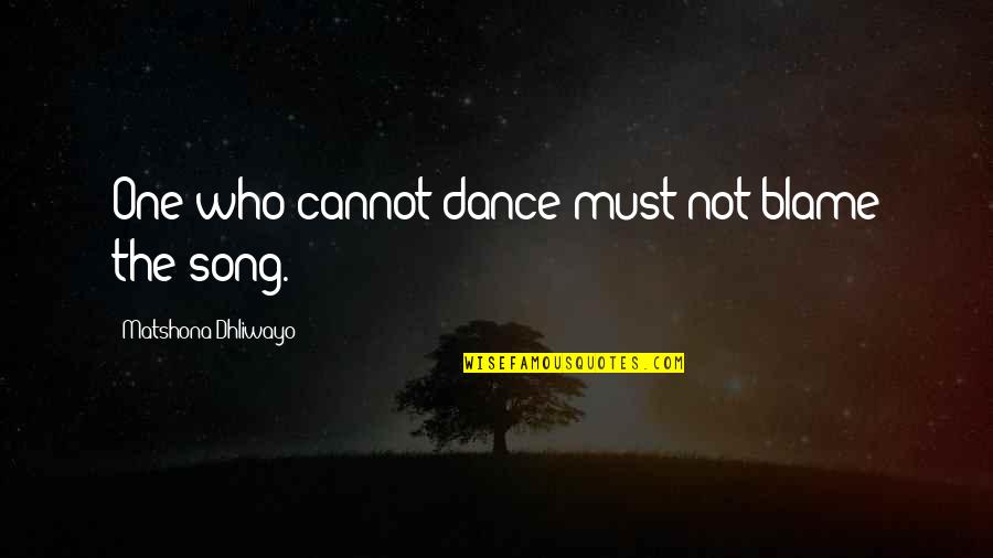 Blame Others Quotes By Matshona Dhliwayo: One who cannot dance must not blame the