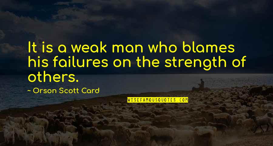 Blame Others Quotes By Orson Scott Card: It is a weak man who blames his