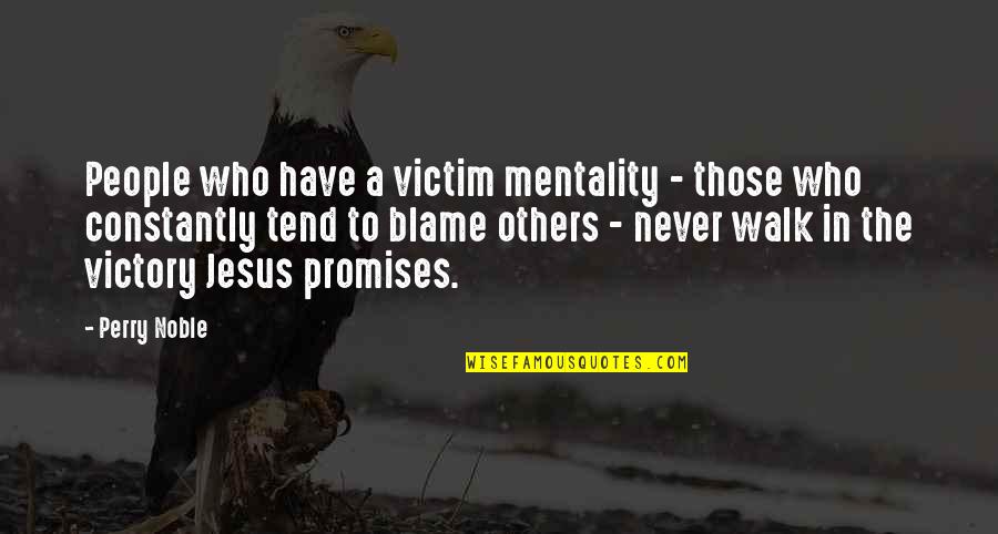 Blame Others Quotes By Perry Noble: People who have a victim mentality - those