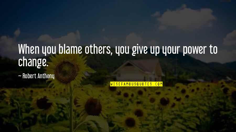 Blame Others Quotes By Robert Anthony: When you blame others, you give up your