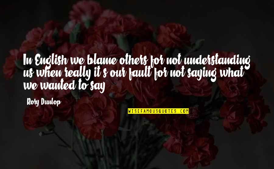 Blame Others Quotes By Rory Dunlop: In English we blame others for not understanding