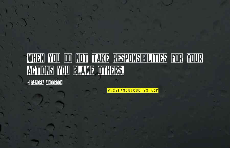 Blame Others Quotes By Sandra Anderson: When you do not take responsibilities for your