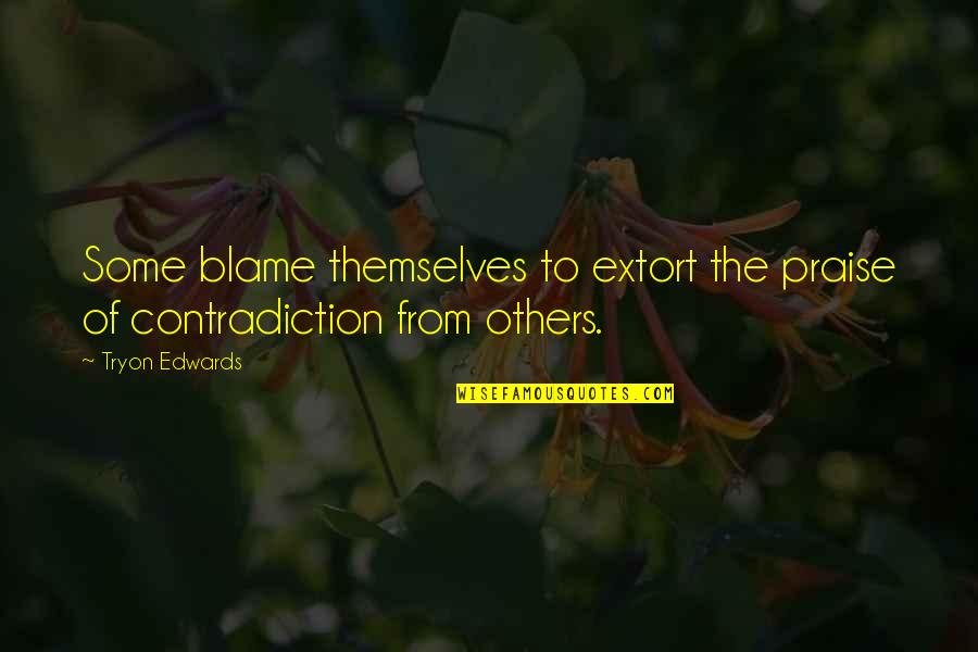 Blame Others Quotes By Tryon Edwards: Some blame themselves to extort the praise of