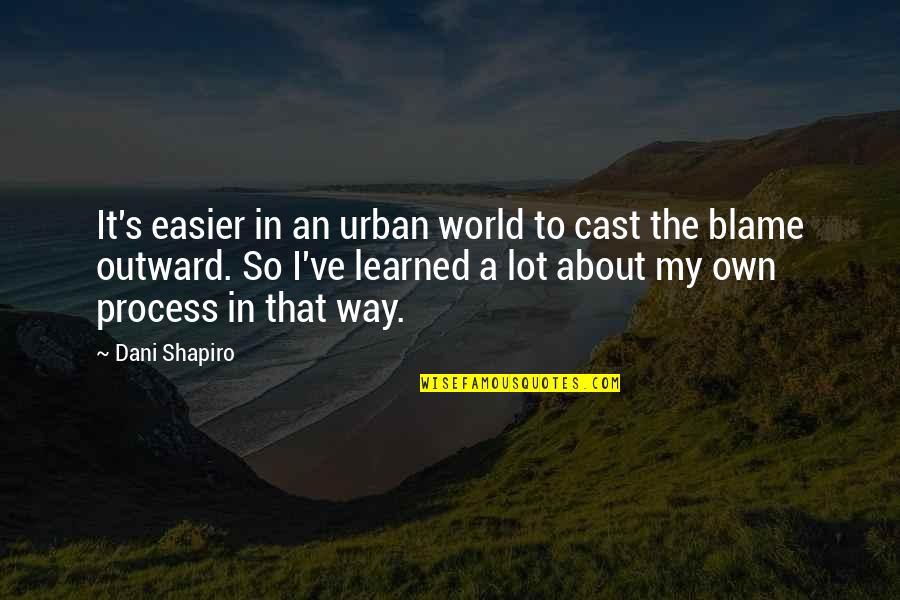 Blame Quotes By Dani Shapiro: It's easier in an urban world to cast Blame Quotes By Dani Shapiro: It's easier in an urban world to cast
