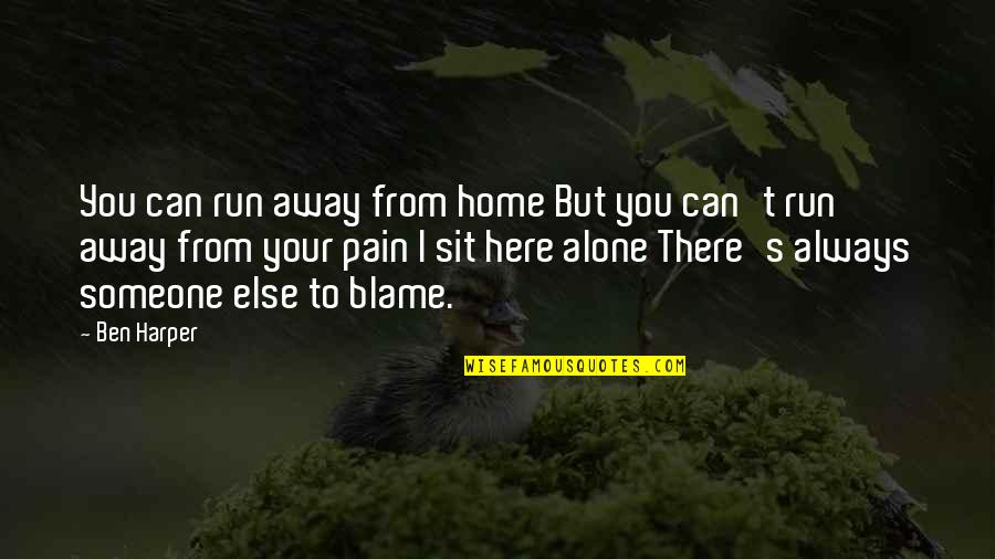 Blame Someone Else Quotes By Ben Harper: You can run away from home But you