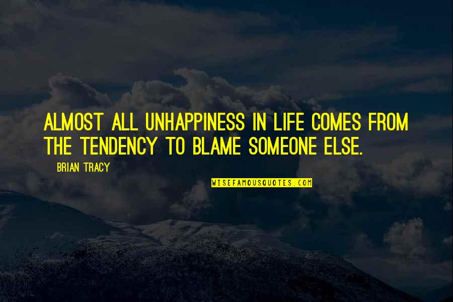 Blame Someone Else Quotes By Brian Tracy: Almost all unhappiness in life comes from the