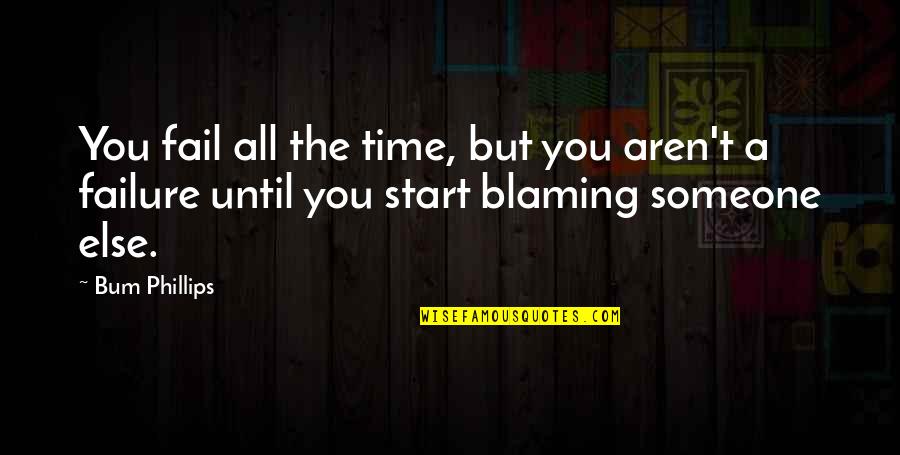 Blame Someone Else Quotes By Bum Phillips: You fail all the time, but you aren't