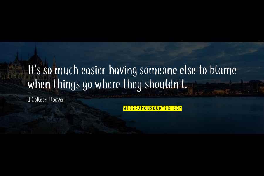 Blame Someone Else Quotes By Colleen Hoover: It's so much easier having someone else to