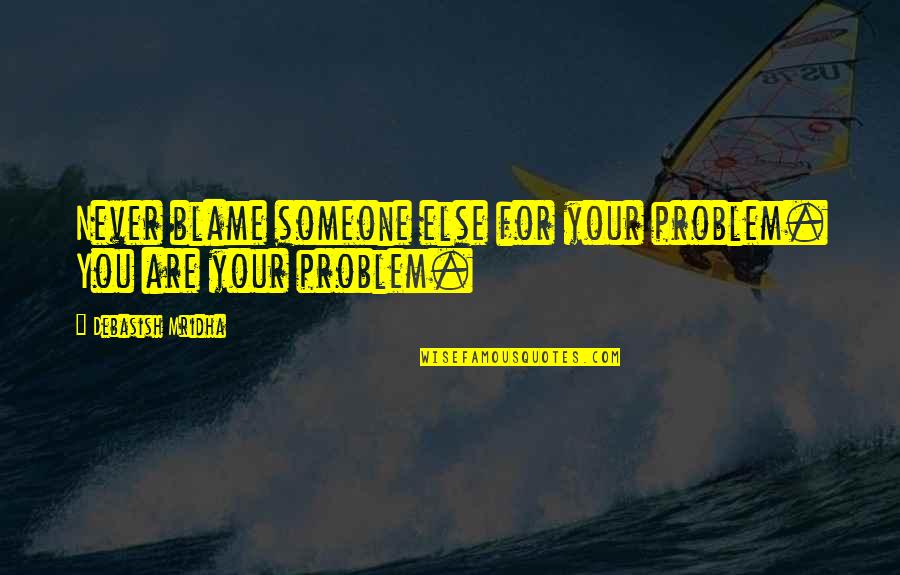 Blame Someone Else Quotes By Debasish Mridha: Never blame someone else for your problem. You