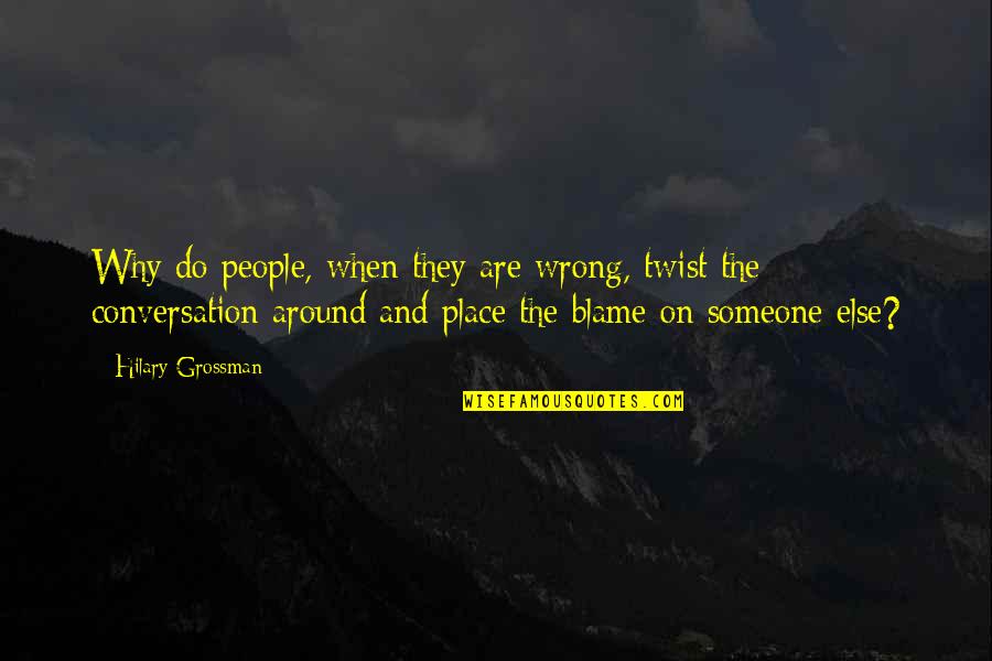 Blame Someone Else Quotes By Hilary Grossman: Why do people, when they are wrong, twist