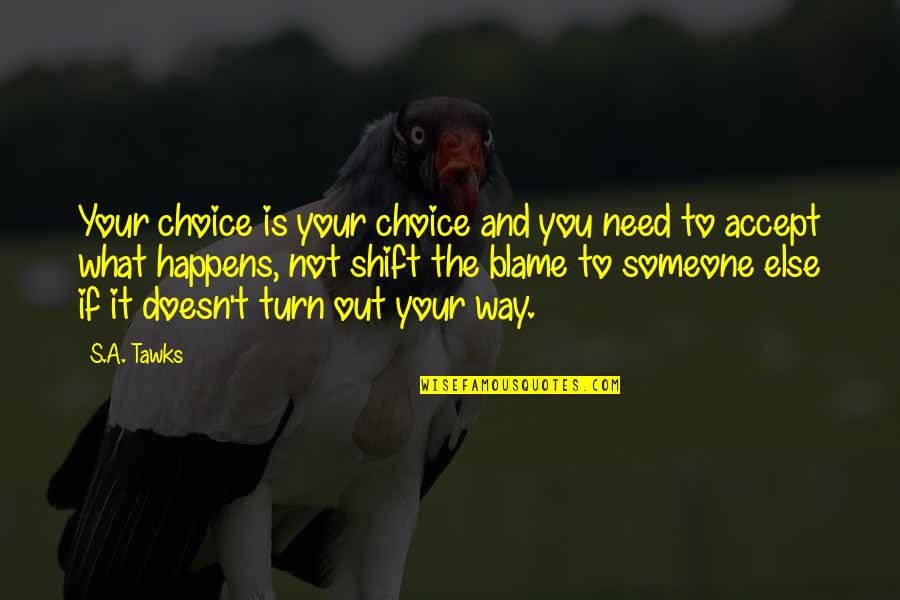 Blame Someone Else Quotes By S.A. Tawks: Your choice is your choice and you need