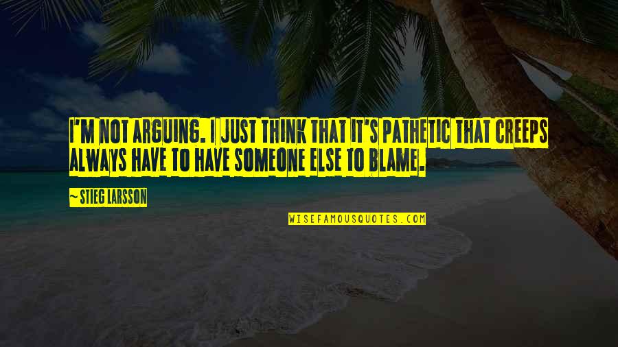 Blame Someone Else Quotes By Stieg Larsson: I'm not arguing. I just think that it's