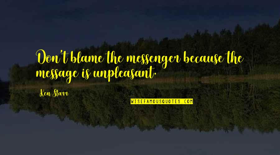 Blame The Messenger Quotes By Ken Starr: Don't blame the messenger because the message is