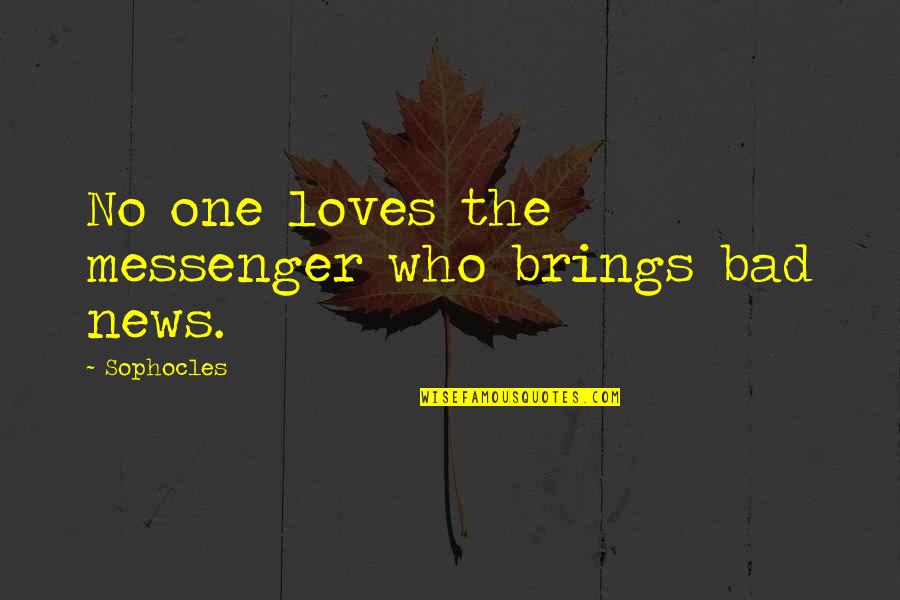 Blame The Messenger Quotes By Sophocles: No one loves the messenger who brings bad