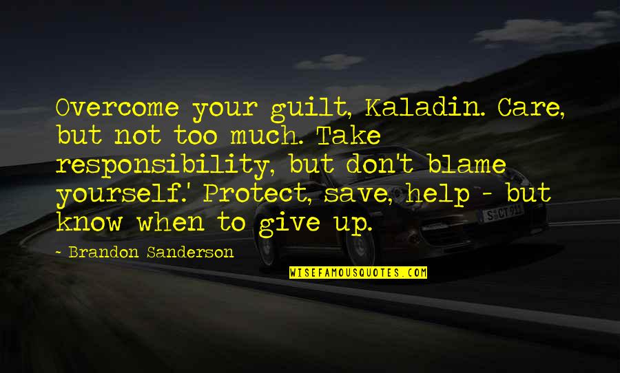Blame Yourself Quotes By Brandon Sanderson: Overcome your guilt, Kaladin. Care, but not too
