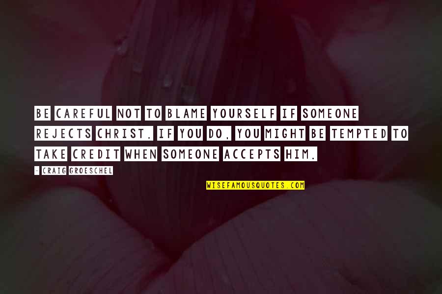 Blame Yourself Quotes By Craig Groeschel: Be careful not to blame yourself if someone