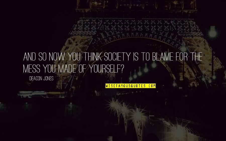 Blame Yourself Quotes By Deacon Jones: And so now you think society is to