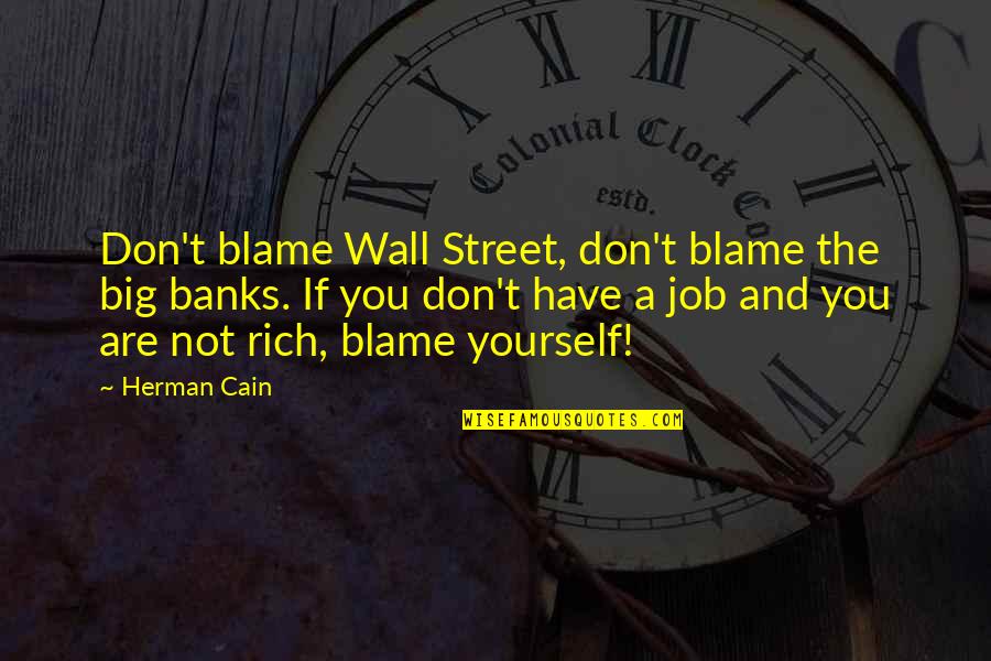 Blame Yourself Quotes By Herman Cain: Don't blame Wall Street, don't blame the big