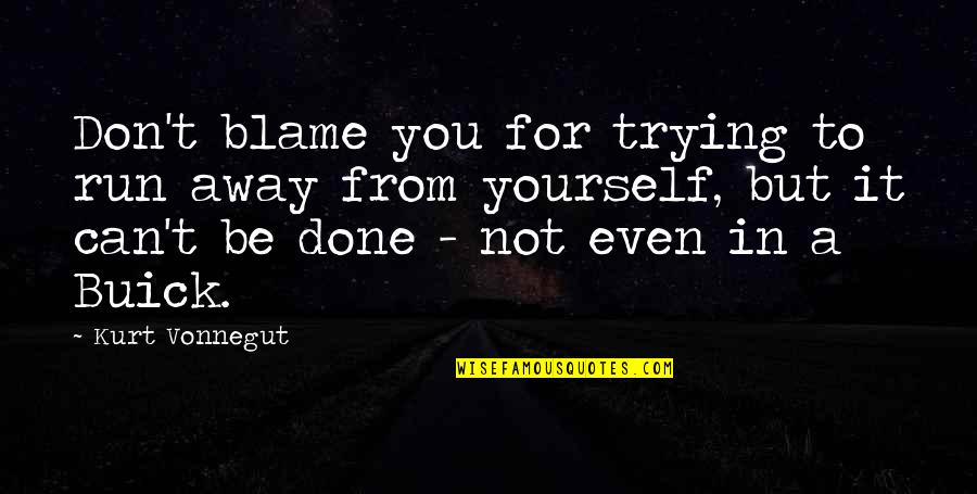Blame Yourself Quotes By Kurt Vonnegut: Don't blame you for trying to run away
