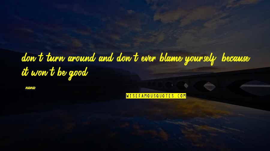 Blame Yourself Quotes By Nana: don't turn around and don't ever blame yourself,