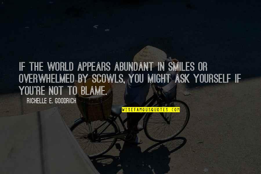 Blame Yourself Quotes By Richelle E. Goodrich: If the world appears abundant in smiles or