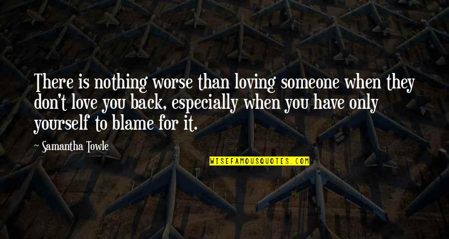 Blame Yourself Quotes By Samantha Towle: There is nothing worse than loving someone when