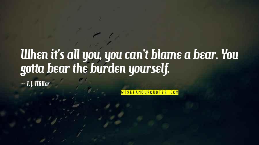 Blame Yourself Quotes By T. J. Miller: When it's all you, you can't blame a