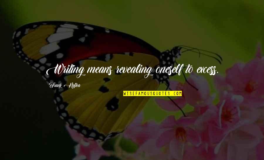 Blameably Quotes By Franz Kafka: Writing means revealing oneself to excess. Blameably Quotes By Franz Kafka: Writing means revealing oneself to excess.