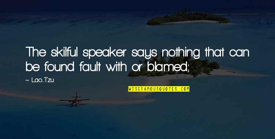 Blamed For Nothing Quotes By Lao-Tzu: The skilful speaker says nothing that can be
