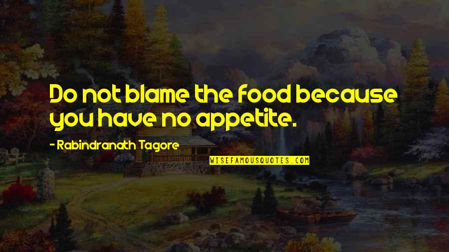 Blameful Quotes By Rabindranath Tagore: Do not blame the food because you have Blameful Quotes By Rabindranath Tagore: Do not blame the food because you have
