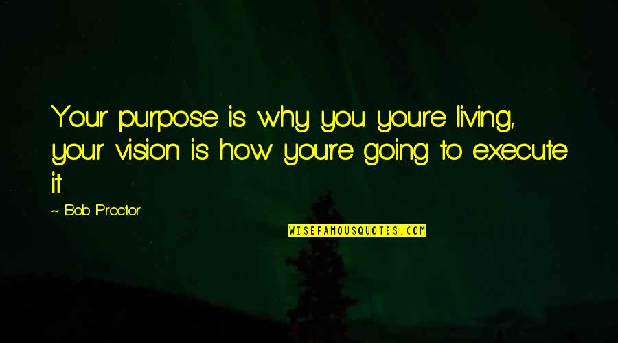Blameful Synonyms Quotes By Bob Proctor: Your purpose is why you you're living, your