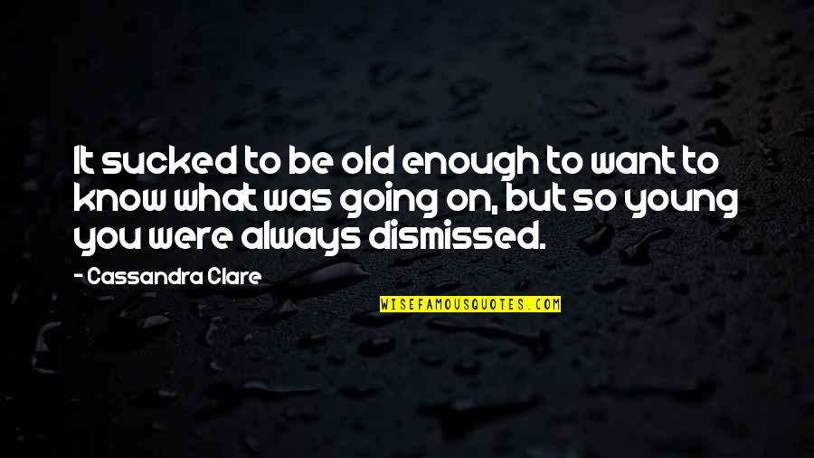 Blameful Synonyms Quotes By Cassandra Clare: It sucked to be old enough to want Blameful Synonyms Quotes By Cassandra Clare: It sucked to be old enough to want