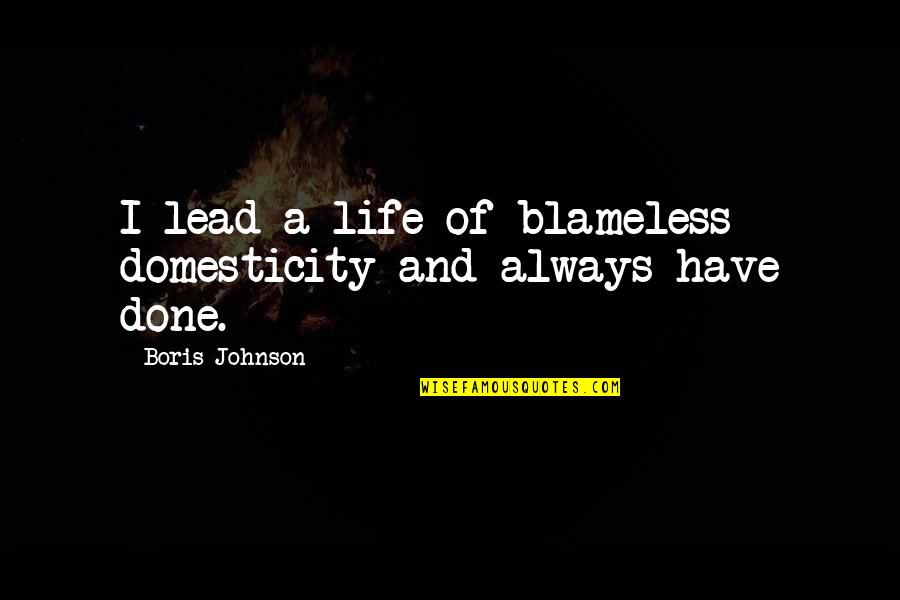 Blameless Quotes By Boris Johnson: I lead a life of blameless domesticity and Blameless Quotes By Boris Johnson: I lead a life of blameless domesticity and