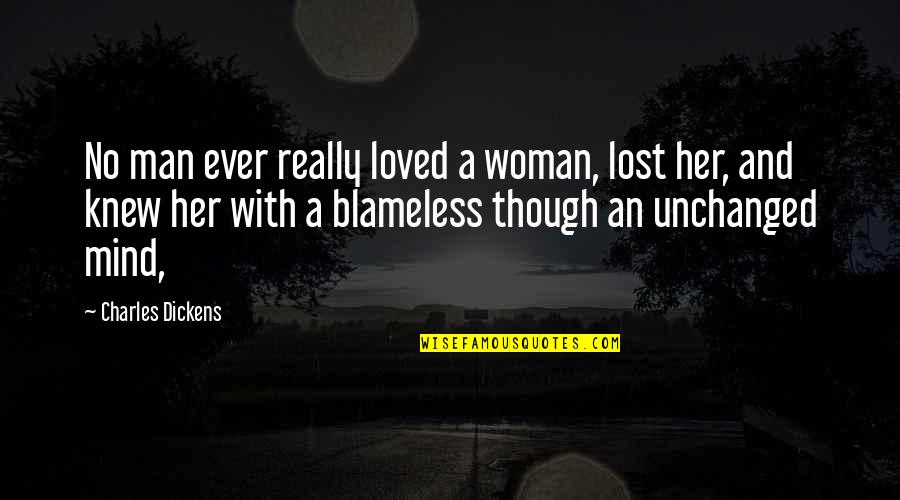 Blameless Quotes By Charles Dickens: No man ever really loved a woman, lost