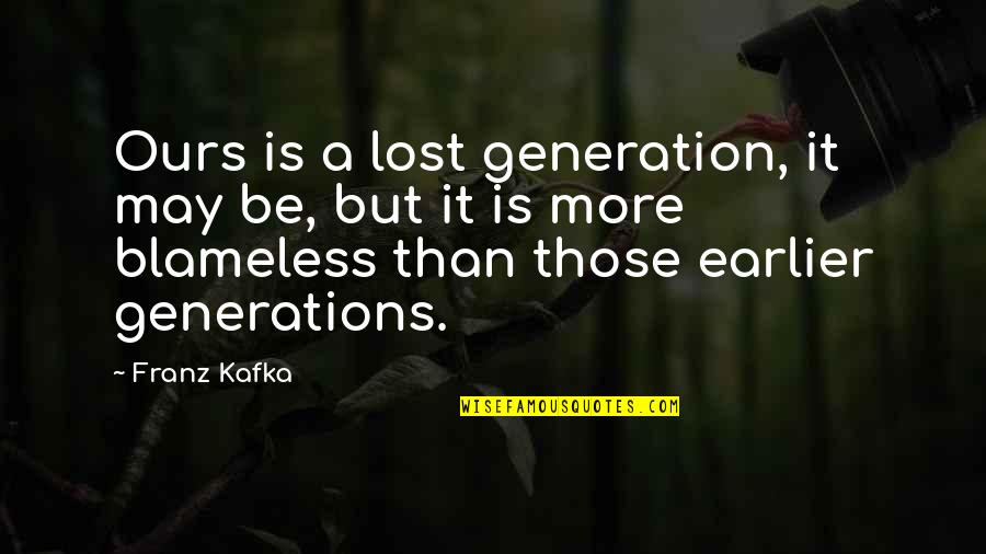 Blameless Quotes By Franz Kafka: Ours is a lost generation, it may be,