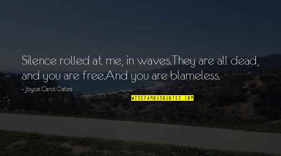 Blameless Quotes By Joyce Carol Oates: Silence rolled at me, in waves.They are all Blameless Quotes By Joyce Carol Oates: Silence rolled at me, in waves.They are all