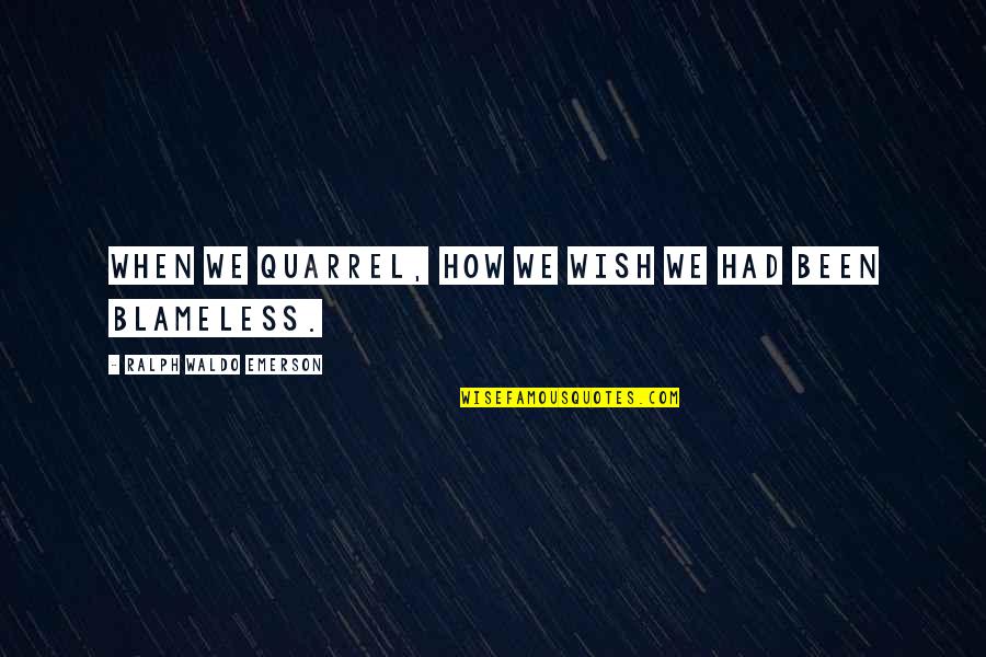 Blameless Quotes By Ralph Waldo Emerson: When we quarrel, how we wish we had Blameless Quotes By Ralph Waldo Emerson: When we quarrel, how we wish we had