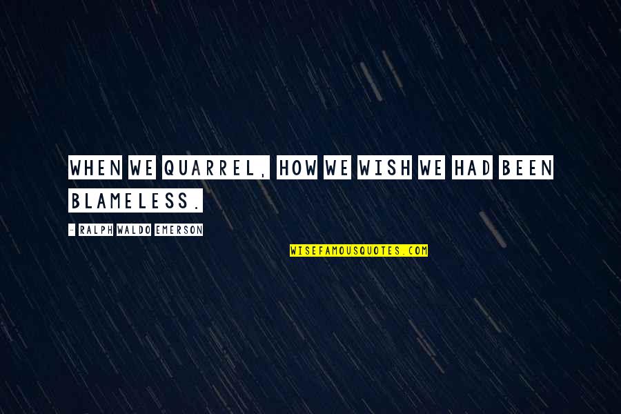 Blameless Quotes By Ralph Waldo Emerson: When we quarrel, how we wish we had