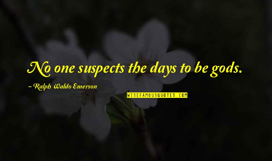 Blamelessly Quotes By Ralph Waldo Emerson: No one suspects the days to be gods.