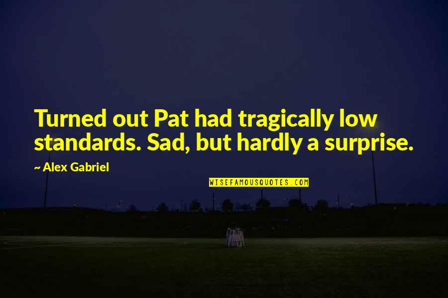 Blamer Ranch Quotes By Alex Gabriel: Turned out Pat had tragically low standards. Sad,