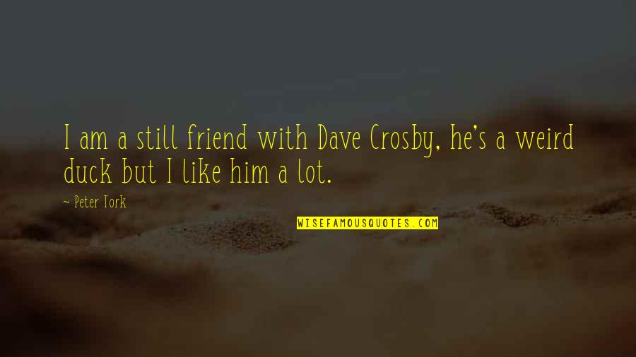 Blames Crossword Quotes By Peter Tork: I am a still friend with Dave Crosby,