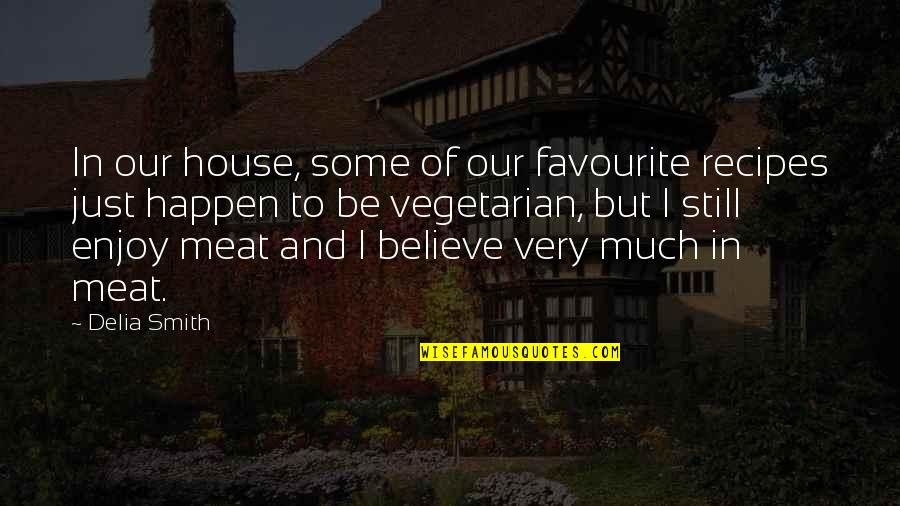 Blames Everyone Else Quotes By Delia Smith: In our house, some of our favourite recipes