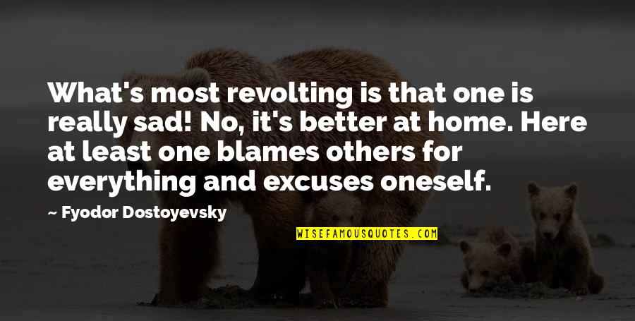 Blames Others Quotes By Fyodor Dostoyevsky: What's most revolting is that one is really