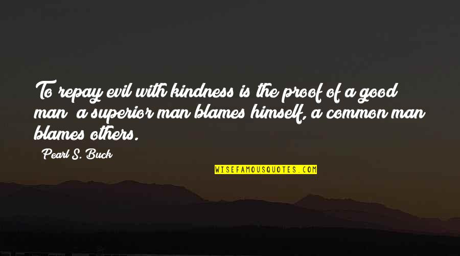 Blames Others Quotes By Pearl S. Buck: To repay evil with kindness is the proof