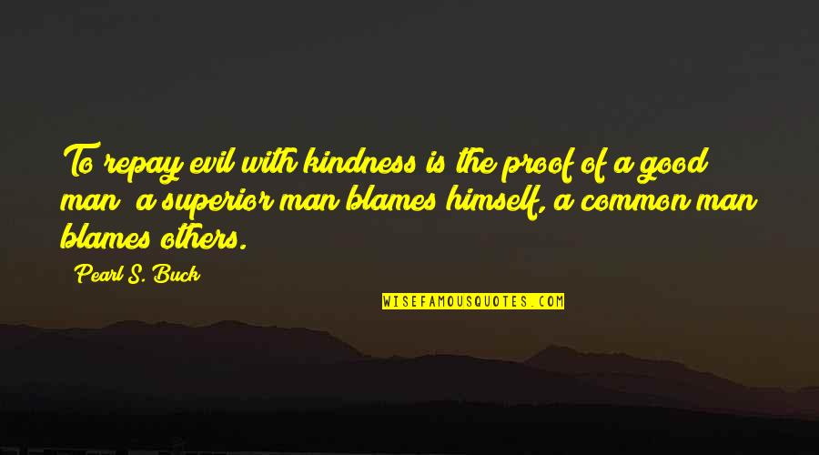 Blames Quotes By Pearl S. Buck: To repay evil with kindness is the proof