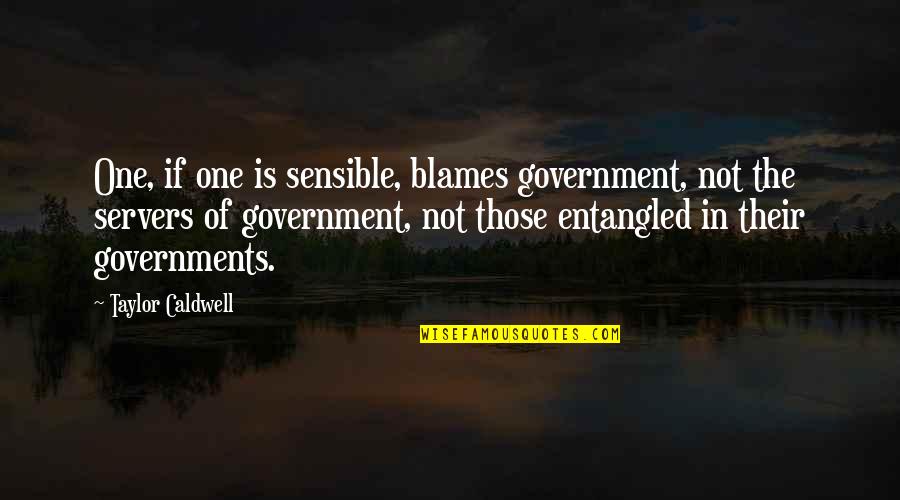 Blames Quotes By Taylor Caldwell: One, if one is sensible, blames government, not