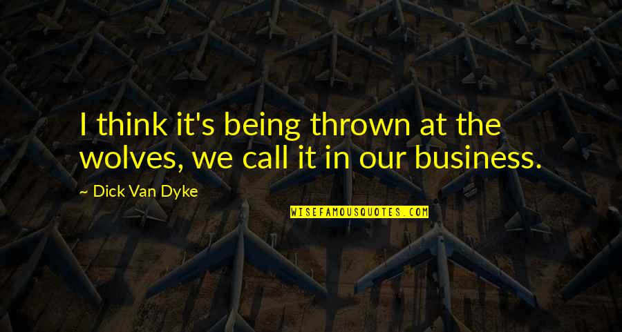 Blames Ruin Relationships Quotes By Dick Van Dyke: I think it's being thrown at the wolves,