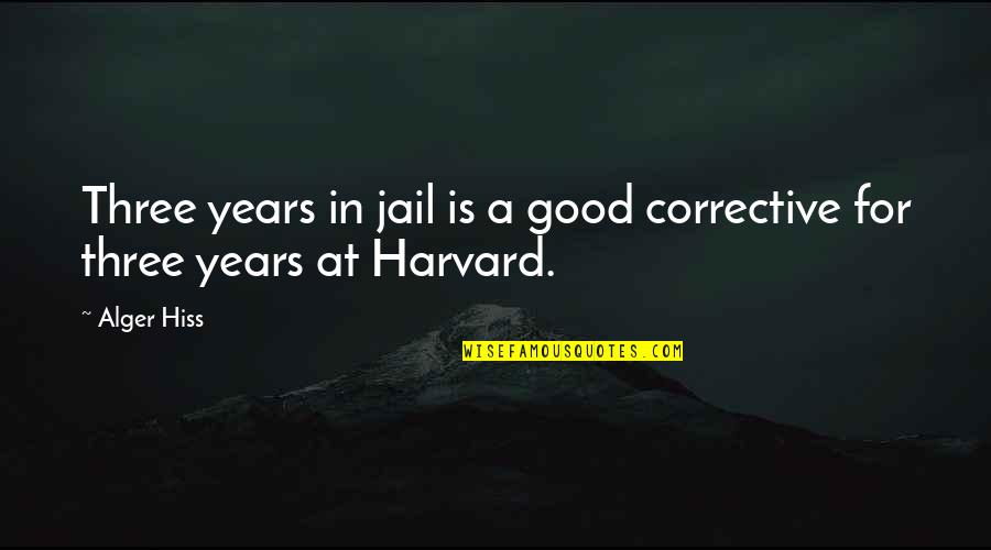 Blames Treats Quotes By Alger Hiss: Three years in jail is a good corrective